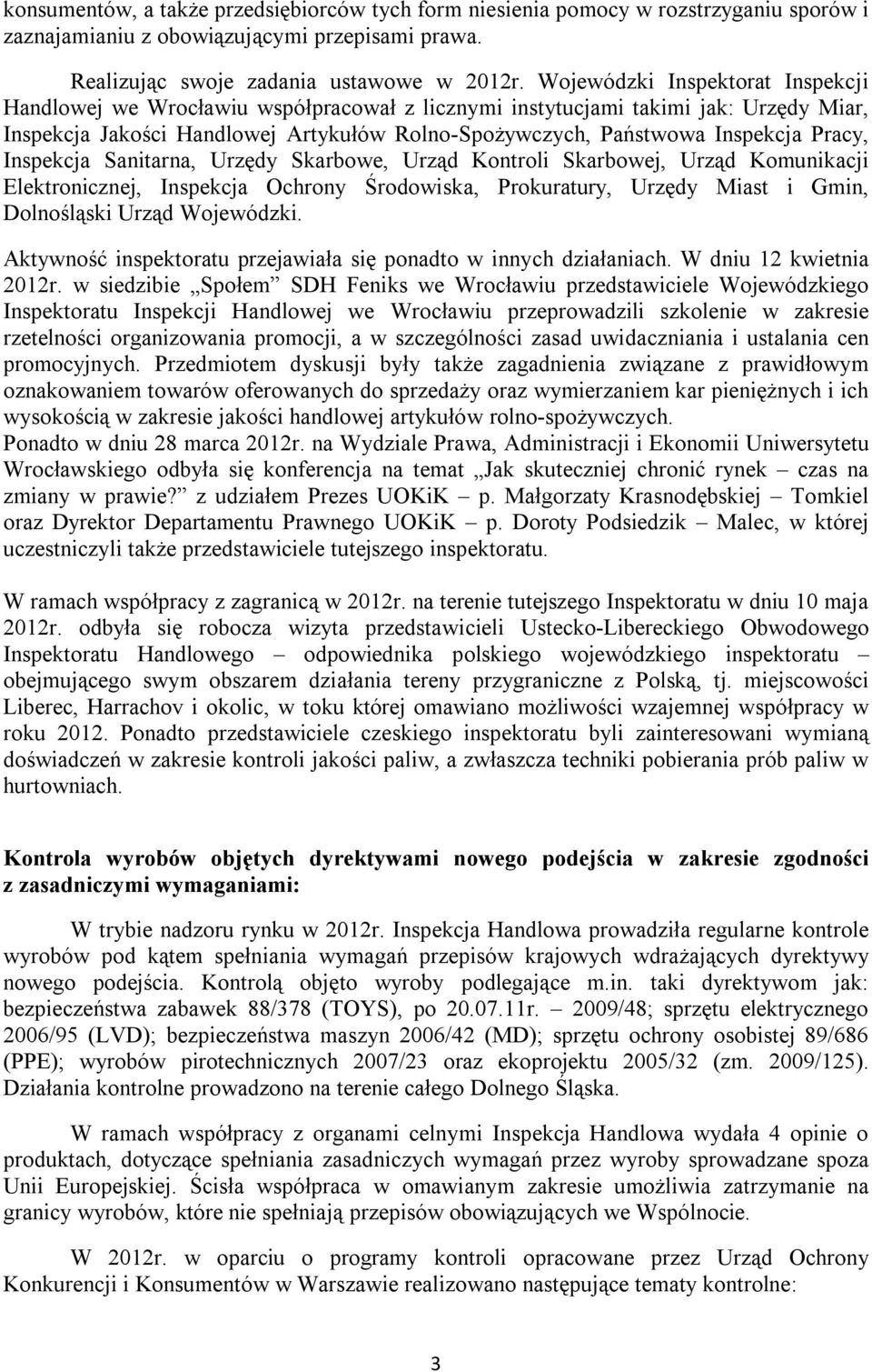 Pracy, Inspekcja Sanitarna, Urzędy Skarbowe, Urząd Kontroli Skarbowej, Urząd Komunikacji Elektronicznej, Inspekcja Ochrony Środowiska, Prokuratury, Urzędy Miast i Gmin, Dolnośląski Urząd Wojewódzki.