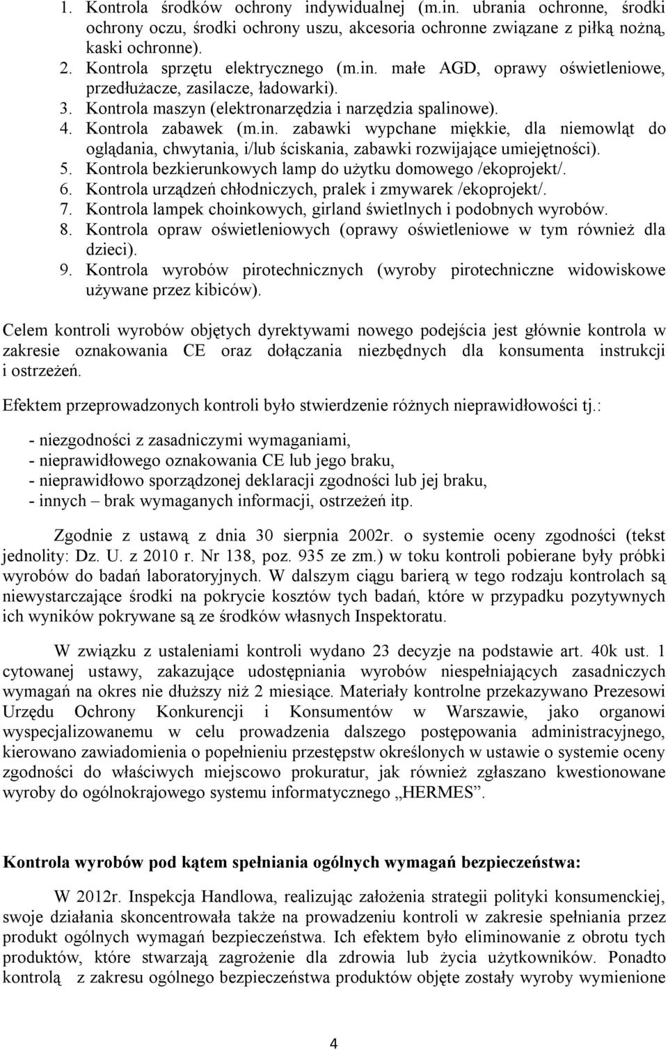 5. Kontrola bezkierunkowych lamp do użytku domowego /ekoprojekt/. 6. Kontrola urządzeń chłodniczych, pralek i zmywarek /ekoprojekt/. 7.