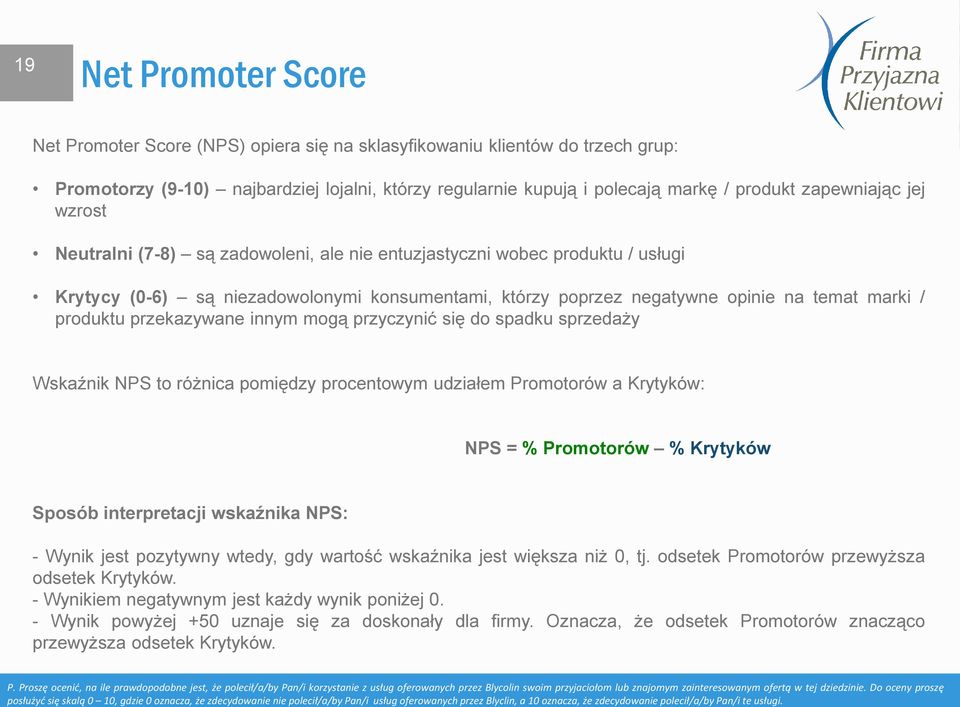 produktu przekazywane innym mogą przyczynić się do spadku sprzedaży Wskaźnik NPS to różnica pomiędzy procentowym udziałem Promotorów a Krytyków: NPS = % Promotorów % Krytyków Sposób interpretacji