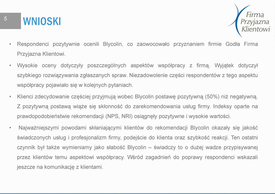 Klienci zdecydowanie częściej przyjmują wobec Blycolin postawę pozytywną (50%) niż negatywną. Z pozytywną postawą wiąże się skłonność do zarekomendowania usług firmy.