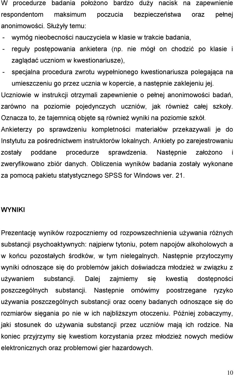 nie mógł on chodzić po klasie i zaglądać uczniom w kwestionariusze), - specjalna procedura zwrotu wypełnionego kwestionariusza polegająca na umieszczeniu go przez ucznia w kopercie, a następnie