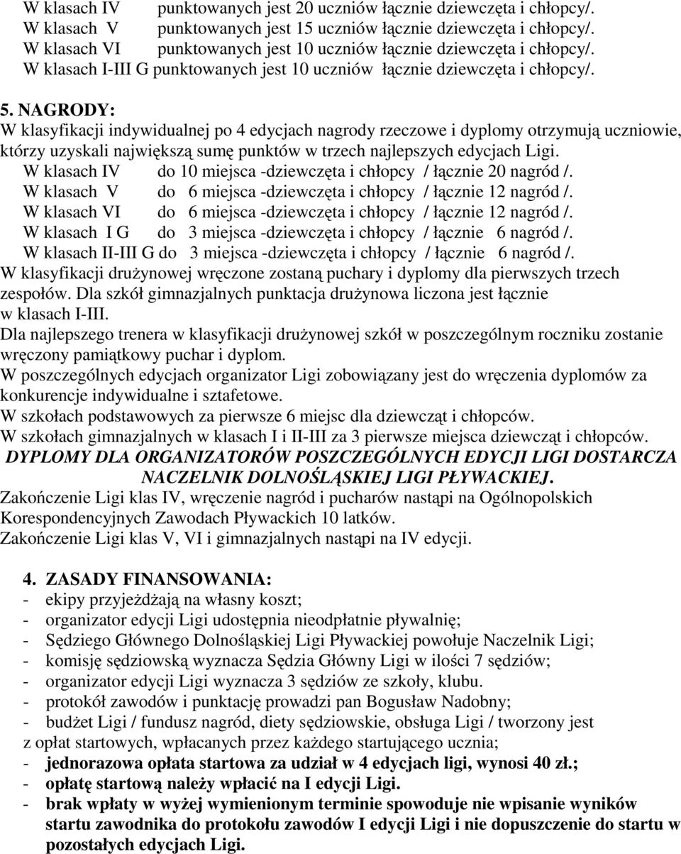 NAGRODY: W klasyfikacji indywidualnej po 4 edycjach nagrody rzeczowe i dyplomy otrzymują uczniowie, którzy uzyskali największą sumę punktów w trzech najlepszych edycjach Ligi.