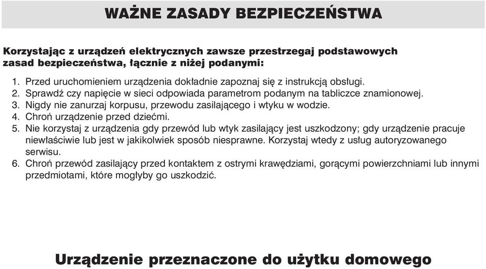 Nigdy nie zanurzaj korpusu, przewodu zasilajàcego i wtyku w wodzie. 4. Chroƒ urzàdzenie przed dzieçmi. 5.