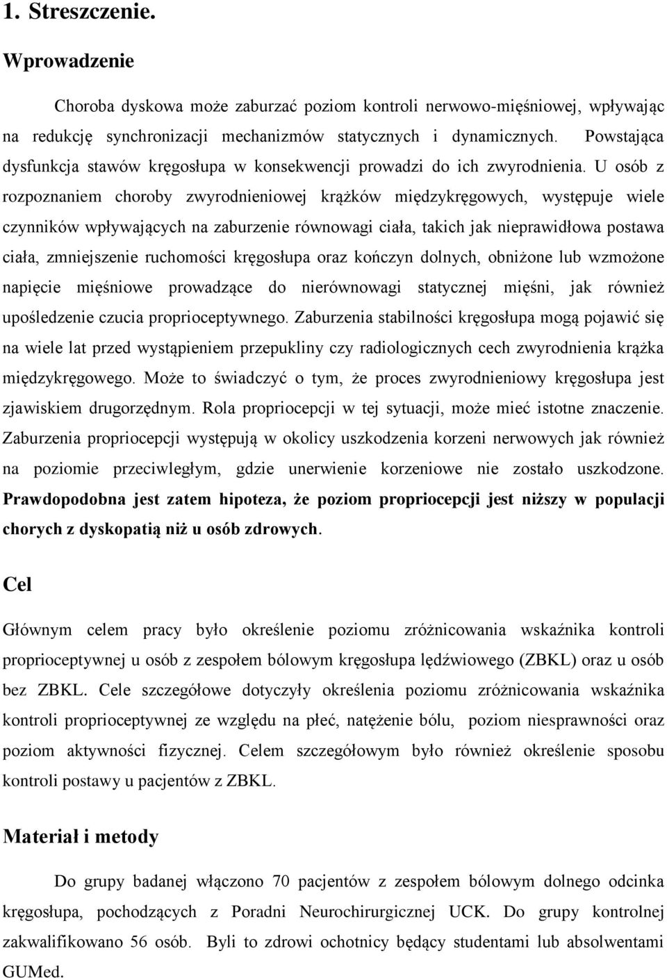 U osób z rozpoznaniem choroby zwyrodnieniowej krążków międzykręgowych, występuje wiele czynników wpływających na zaburzenie równowagi ciała, takich jak nieprawidłowa postawa ciała, zmniejszenie