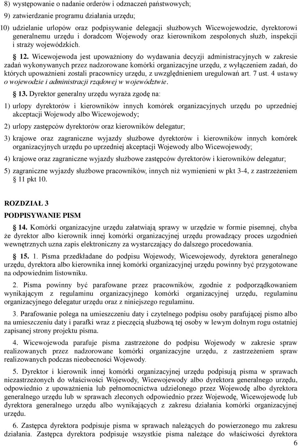 Wicewojewoda jest upoważniony do wydawania decyzji administracyjnych w zakresie zadań wykonywanych przez nadzorowane komórki organizacyjne urzędu, z wyłączeniem zadań, do których upoważnieni zostali