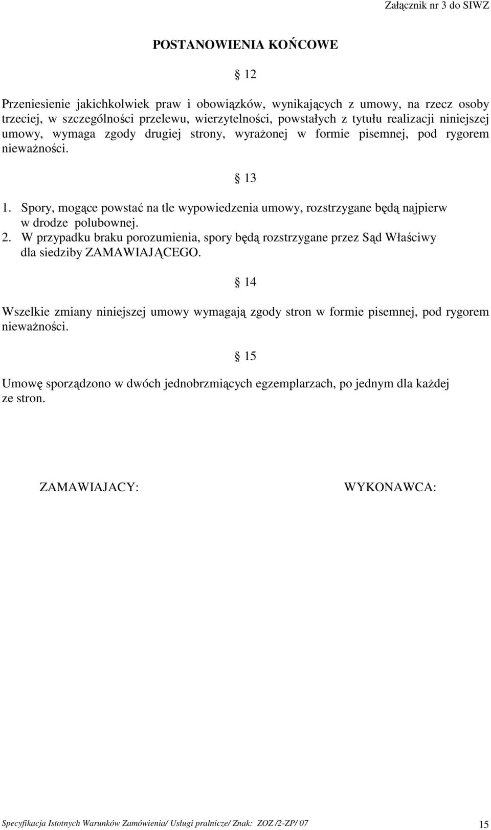 Spory, mogące powstać na tle wypowiedzenia umowy, rozstrzygane będą najpierw w drodze polubownej. 2.