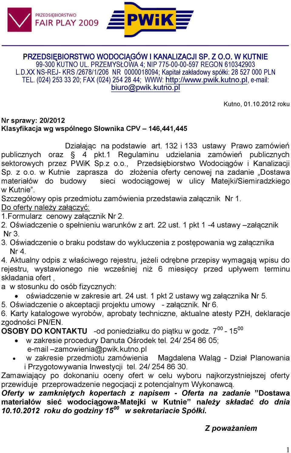 2012 roku Działając na podstawie art. 132 i 133 ustawy Prawo zamówień publicznych oraz 4 pkt.1 Regulaminu udzielania zamówień publicznych sektorowych przez PWiK Sp.z o.o., Przedsiębiorstwo Wodociągów i Kanalizacji Sp.