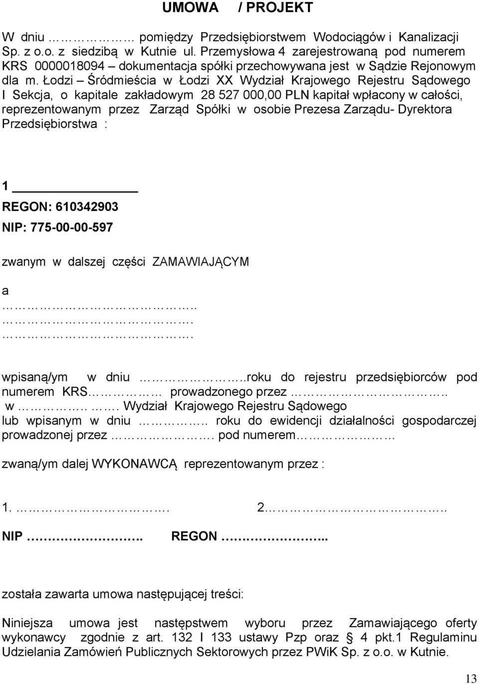 Łodzi Śródmieścia w Łodzi XX Wydział Krajowego Rejestru Sądowego I Sekcja, o kapitale zakładowym 28 527 000,00 PLN kapitał wpłacony w całości, reprezentowanym przez Zarząd Spółki w osobie Prezesa