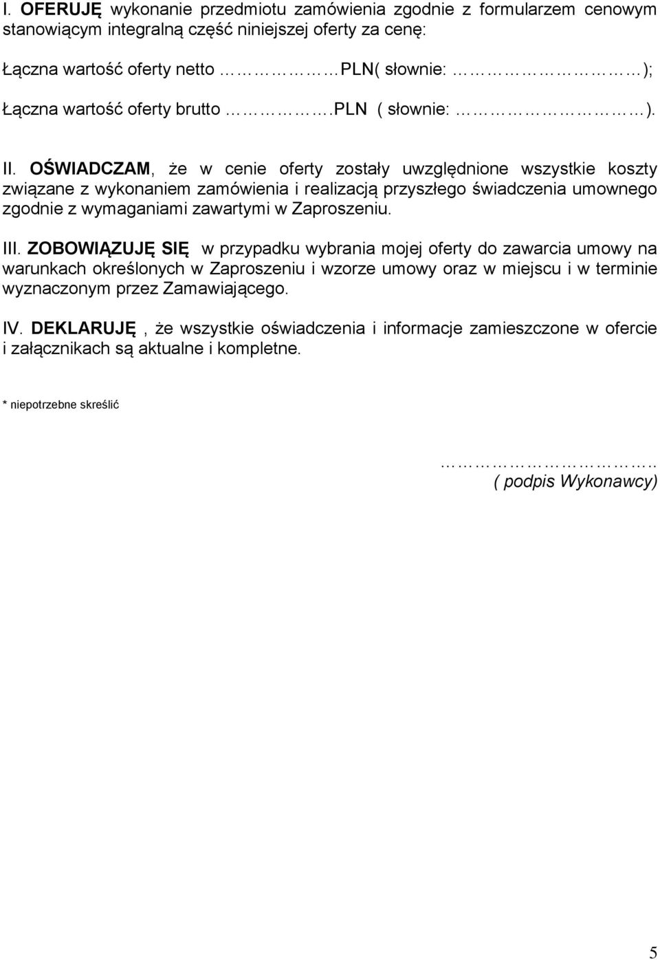 OŚWIADCZAM, że w cenie oferty zostały uwzględnione wszystkie koszty związane z wykonaniem zamówienia i realizacją przyszłego świadczenia umownego zgodnie z wymaganiami zawartymi w Zaproszeniu.