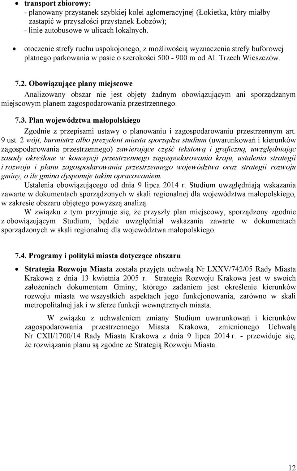 Obowiązujące plany miejscowe Analizowany obszar nie jest objęty żadnym obowiązującym ani sporządzanym miejscowym planem zagospodarowania przestrzennego. 7.3.