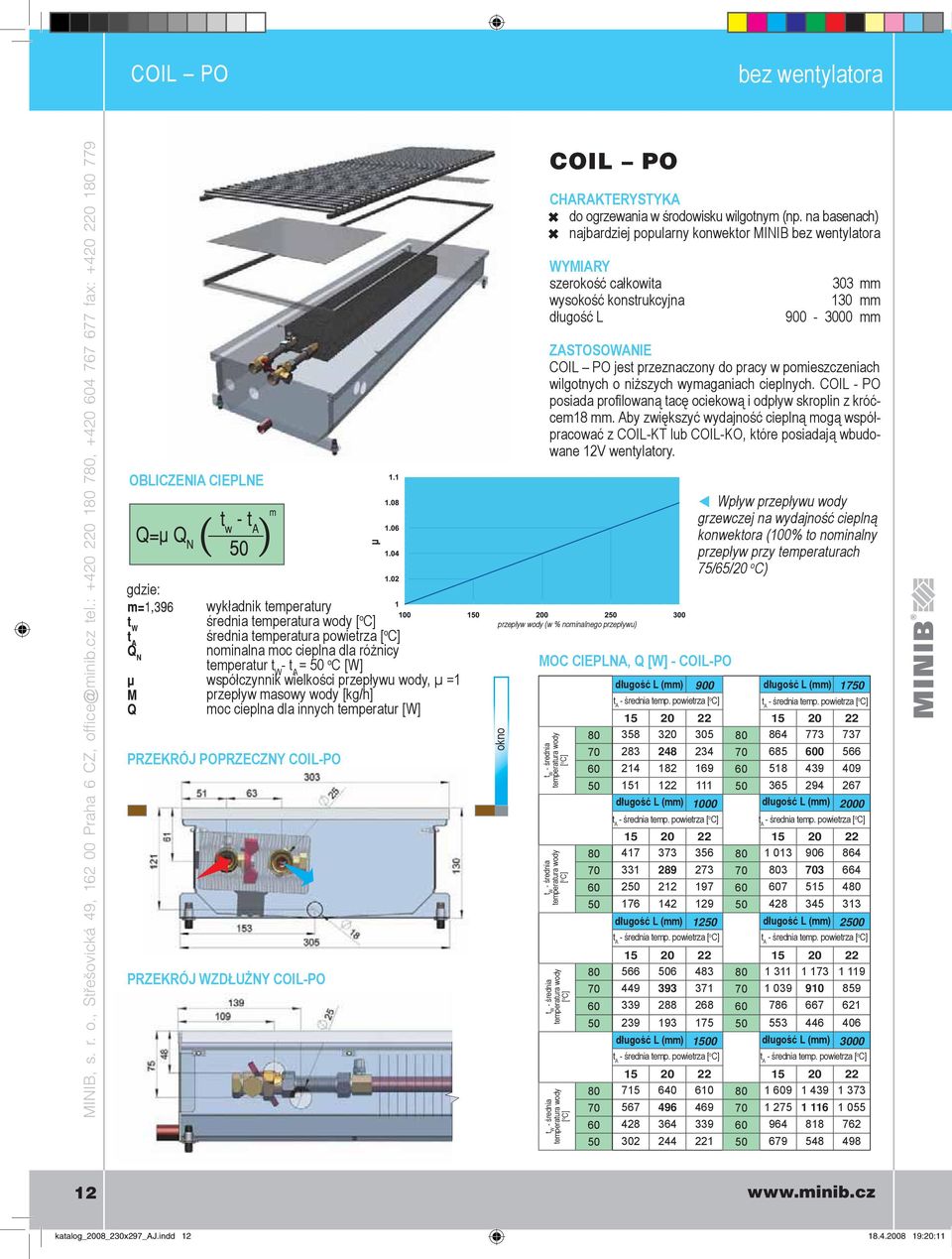na basenach) najbardziej popularny konwektor MINIB bez wentylatora WYMIARY szerokość całkowita wysokość konstrukcyjna długość L 303 mm 130 mm 900-3000 mm ZASTOSOWANIE COIL PO jest przeznaczony do