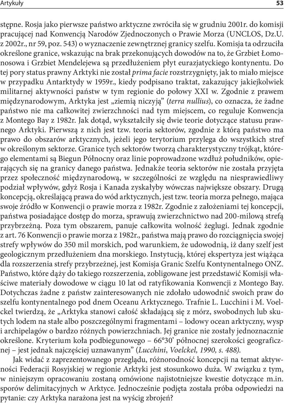 Komisja ta odrzuciła określone granice, wskazując na brak przekonujących dowodów na to, że Grzbiet Łomonosowa i Grzbiet Mendelejewa są przedłużeniem płyt eurazjatyckiego kontynentu.