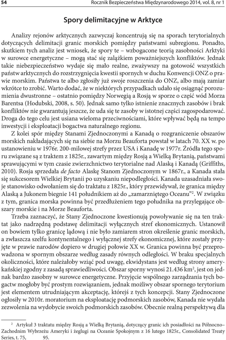 Ponadto, skutkiem tych analiz jest wniosek, że spory te wzbogacone teorią zasobności Arktyki w surowce energetyczne mogą stać się zalążkiem poważniejszych konfliktów.