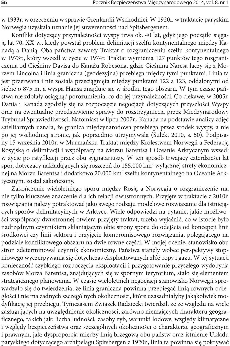 , kiedy powstał problem delimitacji szelfu kontynentalnego między Kanadą a Danią. Oba państwa zawarły Traktat o rozgraniczeniu szelfu kontynentalnego w 1973r., który wszedł w życie w 1974r.