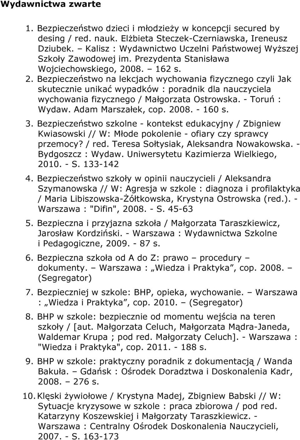 08. 162 s. 2. Bezpieczeństwo na lekcjach wychowania fizycznego czyli Jak skutecznie unikać wypadków : poradnik dla nauczyciela wychowania fizycznego / Małgorzata Ostrowska. - Toruń : Wydaw.