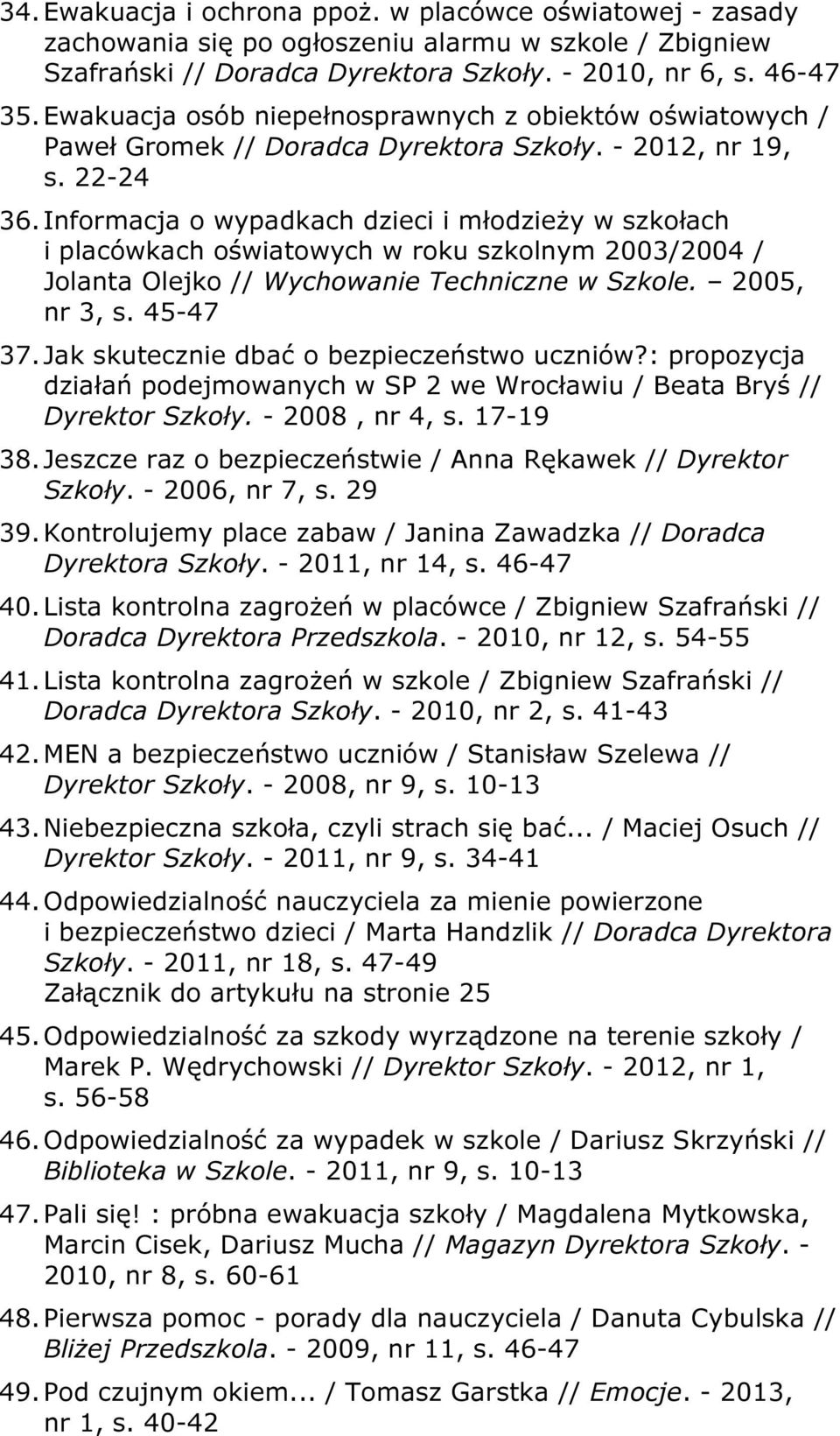 Informacja o wypadkach dzieci i młodzieży w szkołach i placówkach oświatowych w roku szkolnym 2003/2004 / Jolanta Olejko // Wychowanie Techniczne w Szkole. 2005, nr 3, s. 45-47 37.