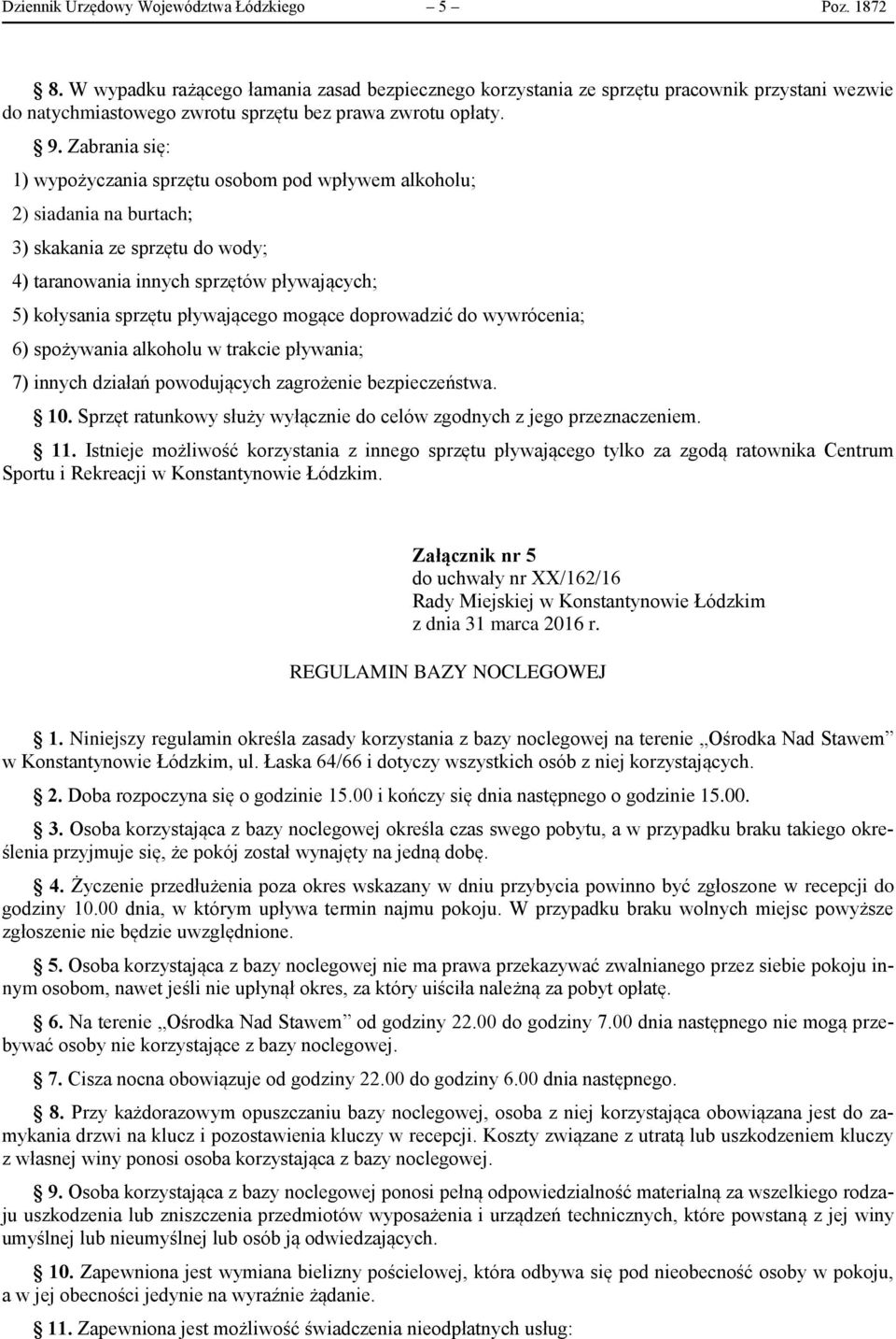 Zabrania się: 1) wypożyczania sprzętu osobom pod wpływem alkoholu; 2) siadania na burtach; 3) skakania ze sprzętu do wody; 4) taranowania innych sprzętów pływających; 5) kołysania sprzętu pływającego