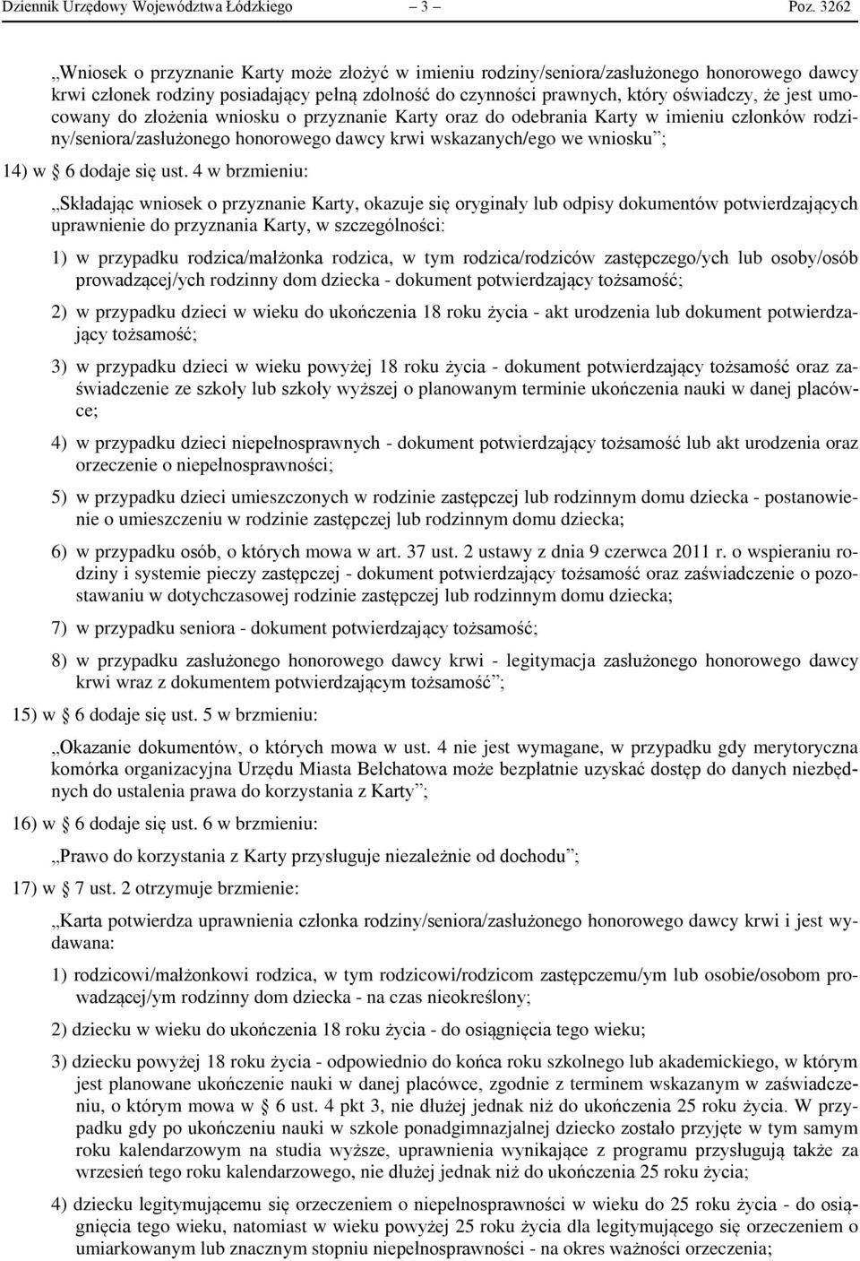 umocowany do złożenia wniosku o przyznanie Karty oraz do odebrania Karty w imieniu członków rodziny/seniora/zasłużonego honorowego dawcy krwi wskazanych/ego we wniosku ; 14) w 6 dodaje się ust.