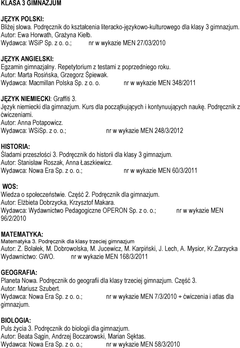 o. nr w wykazie MEN 348/2011 JĘZYK NIEMIECKI: Graffiti 3. Język niemiecki dla gimnazjum. Kurs dla początkujących i kontynuujących naukę. Podręcznik z ćwiczeniami. Autor: Anna Potapowicz.