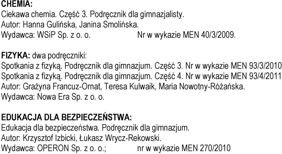 Nr w wykazie MEN 93/4/2011 Autor: Grażyna Francuz-Ornat, Teresa Kulwaik, Maria Nowotny-Różańska. Wydawca: Nowa Era Sp. z o.