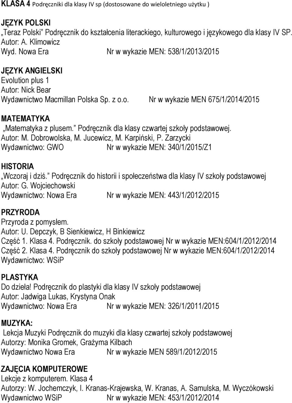 Podręcznik dla klasy czwartej szkoły podstawowej. Autor: M. Dobrowolska, M. Jucewicz, M. Karpiński, P. Zarzycki Wydawnictwo: GWO Nr w wykazie MEN: 340/1/2015/Z1 HISTORIA Wczoraj i dziś.