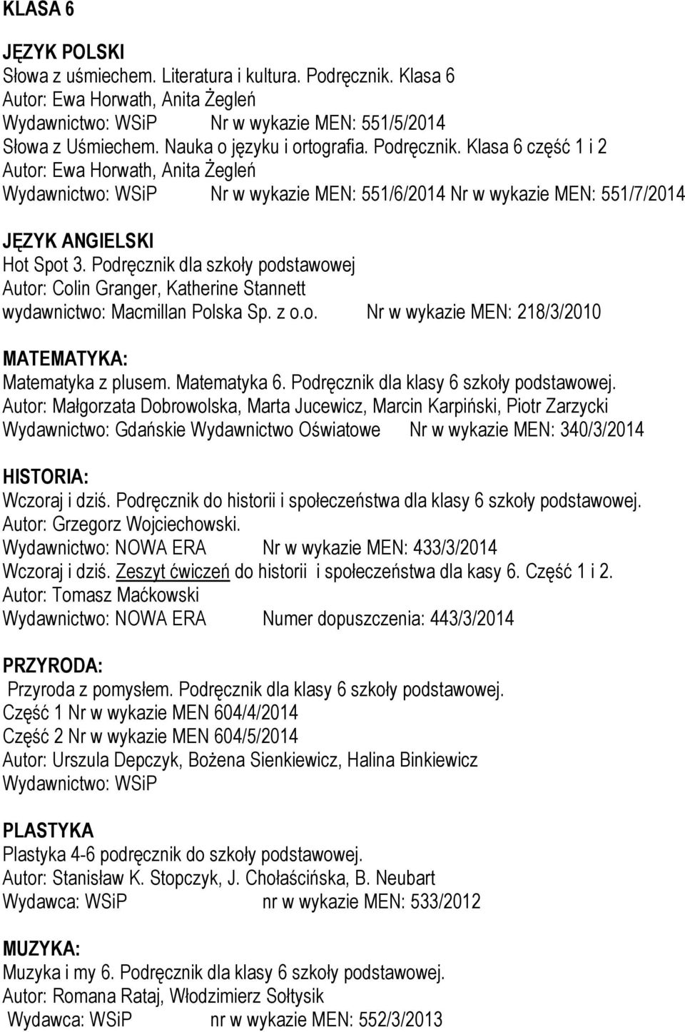 Podręcznik dla szkoły podstawowej Autor: Colin Granger, Katherine Stannett wydawnictwo: Macmillan Polska Sp. z o.o. Nr w wykazie MEN: 218/3/2010 MATEMATYKA: Matematyka z plusem. Matematyka 6.