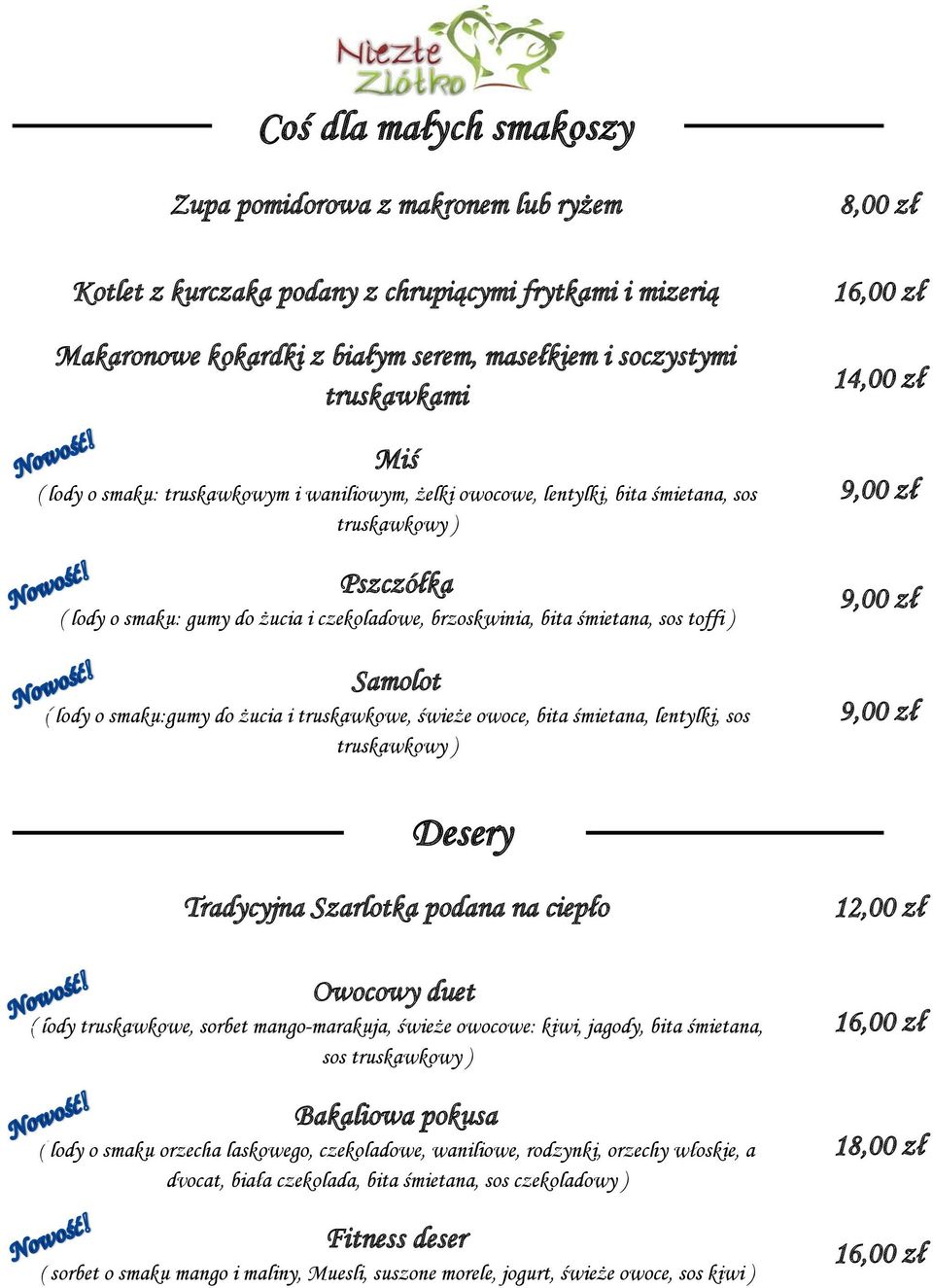 Samolot ( lody o smaku:gumy do żucia i truskawkowe, świeże owoce, bita śmietana, lentylki, sos truskawkowy ) 1 14,00 zł Desery Tradycyjna Szarlotka podana na ciepło Owocowy duet ( lody truskawkowe,