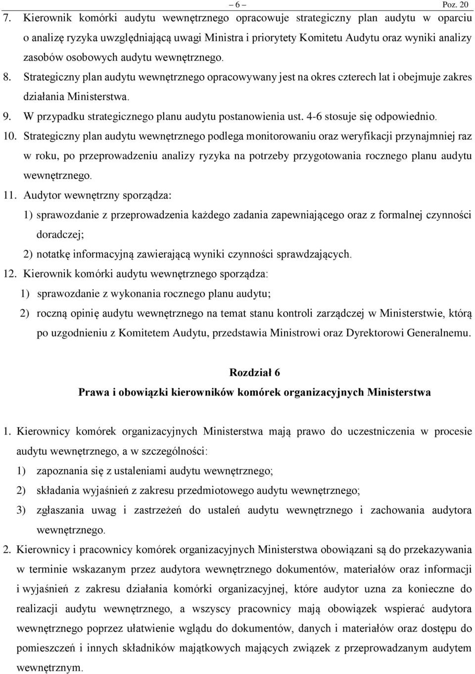 audytu 8. Strategiczny plan audytu wewnętrznego opracowywany jest na okres czterech lat i obejmuje zakres działania Ministerstwa. 9. W przypadku strategicznego planu audytu postanowienia ust.