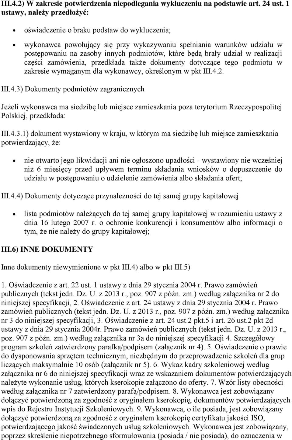 brały udział w realizacji części zamówienia, przedkłada także dokumenty dotyczące tego podmiotu w zakresie wymaganym dla wykonawcy, określonym w pkt III.4.