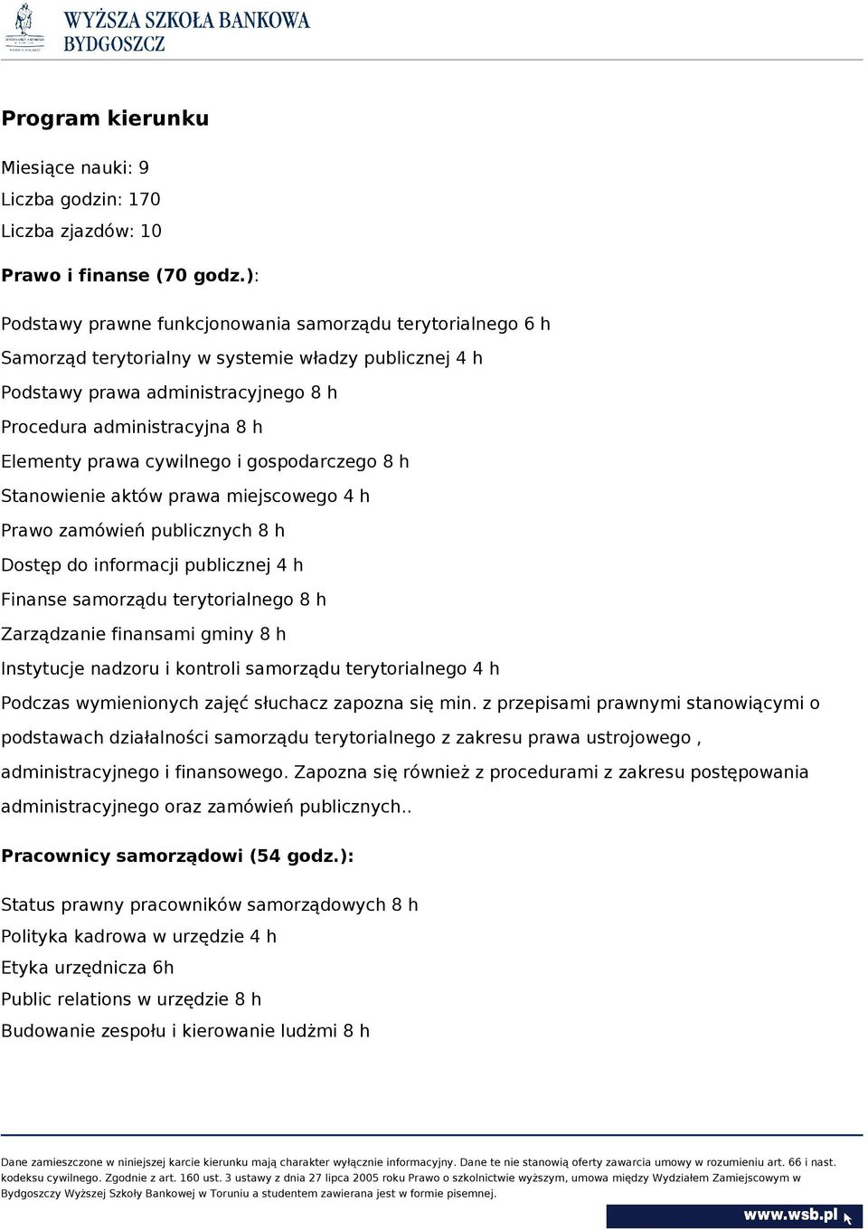 cywilnego i gospodarczego 8 h Stanowienie aktów prawa miejscowego 4 h Prawo zamówień publicznych 8 h Dostęp do informacji publicznej 4 h Finanse samorządu terytorialnego 8 h Zarządzanie finansami