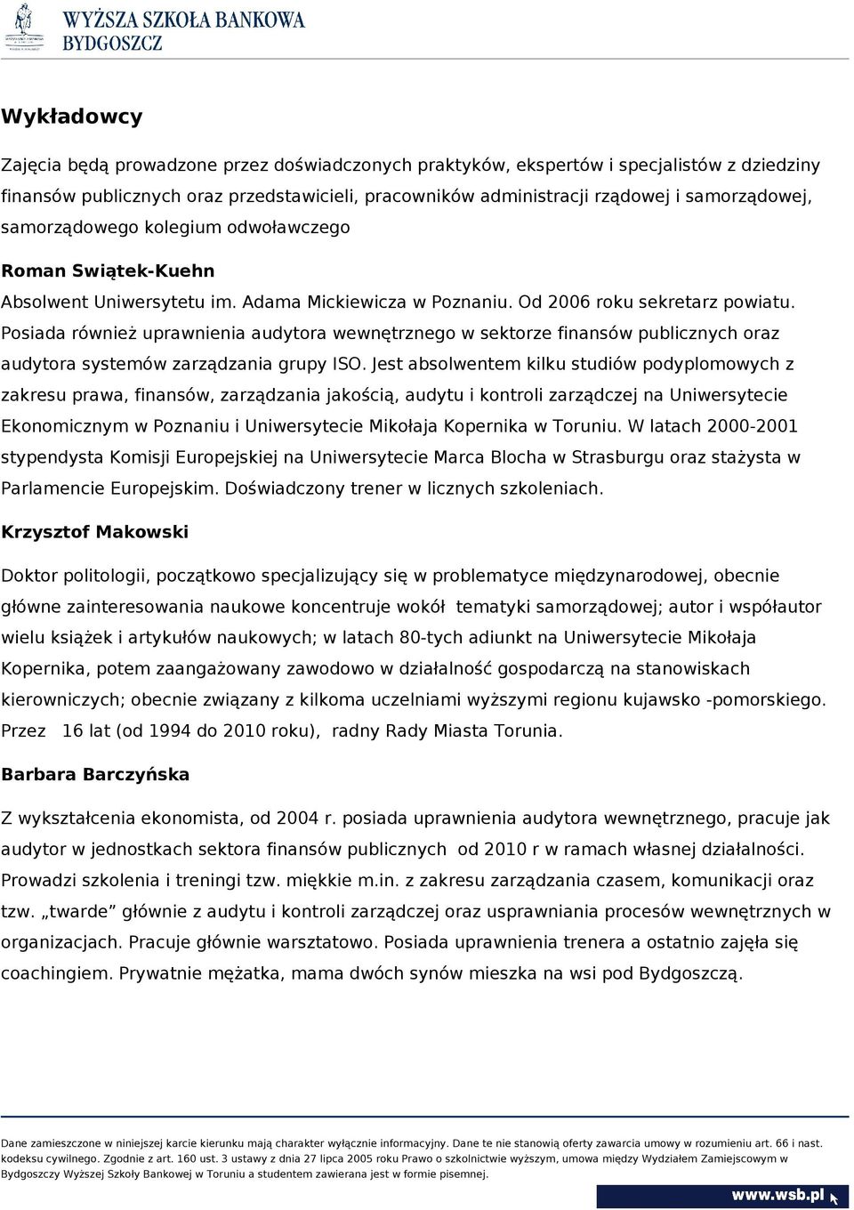 Posiada również uprawnienia audytora wewnętrznego w sektorze finansów publicznych oraz audytora systemów zarządzania grupy ISO.