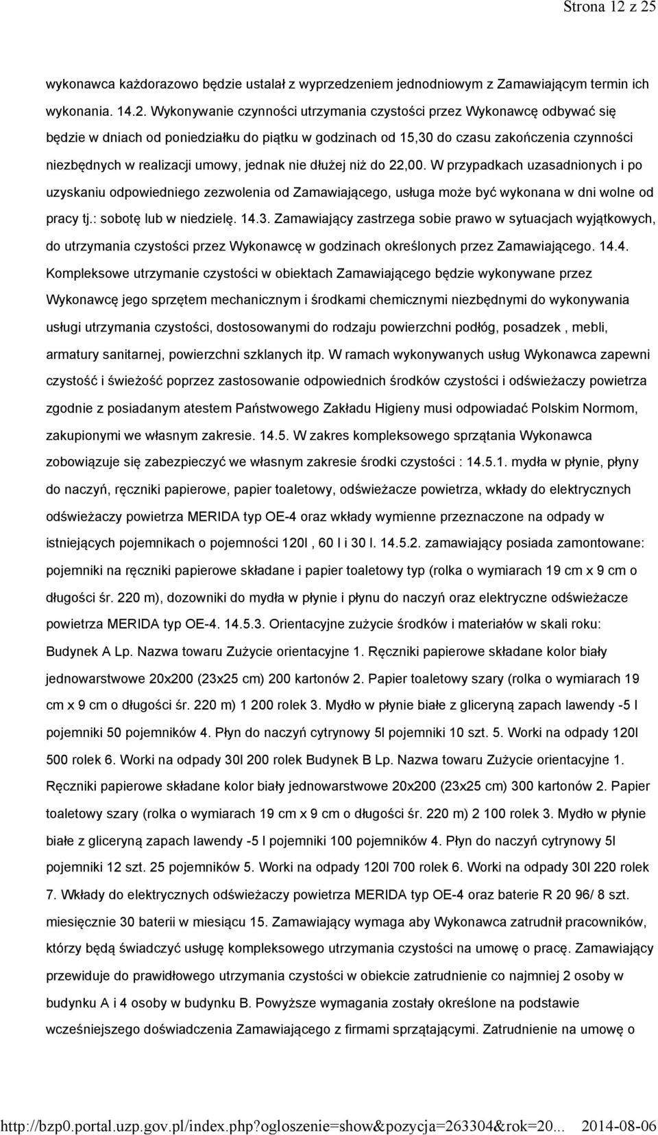 dniach od poniedziałku do piątku w godzinach od 15,30 do czasu zakończenia czynności niezbędnych w realizacji umowy, jednak nie dłużej niż do 22,00.