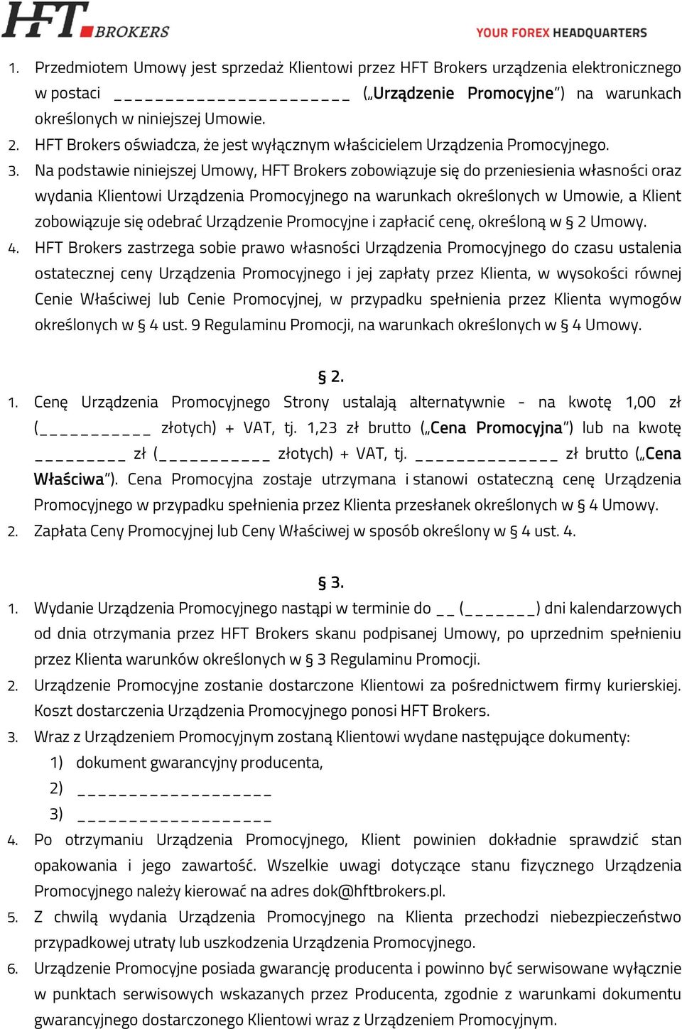 Na podstawie niniejszej Umowy, HFT Brokers zobowiązuje się do przeniesienia własności oraz wydania Klientowi Urządzenia Promocyjnego na warunkach określonych w Umowie, a Klient zobowiązuje się