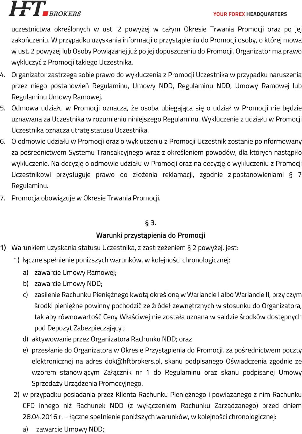 Organizator zastrzega sobie prawo do wykluczenia z Promocji Uczestnika w przypadku naruszenia przez niego postanowień Regulaminu, Umowy NDD, Regulaminu NDD, Umowy Ramowej lub Regulaminu Umowy Ramowej.