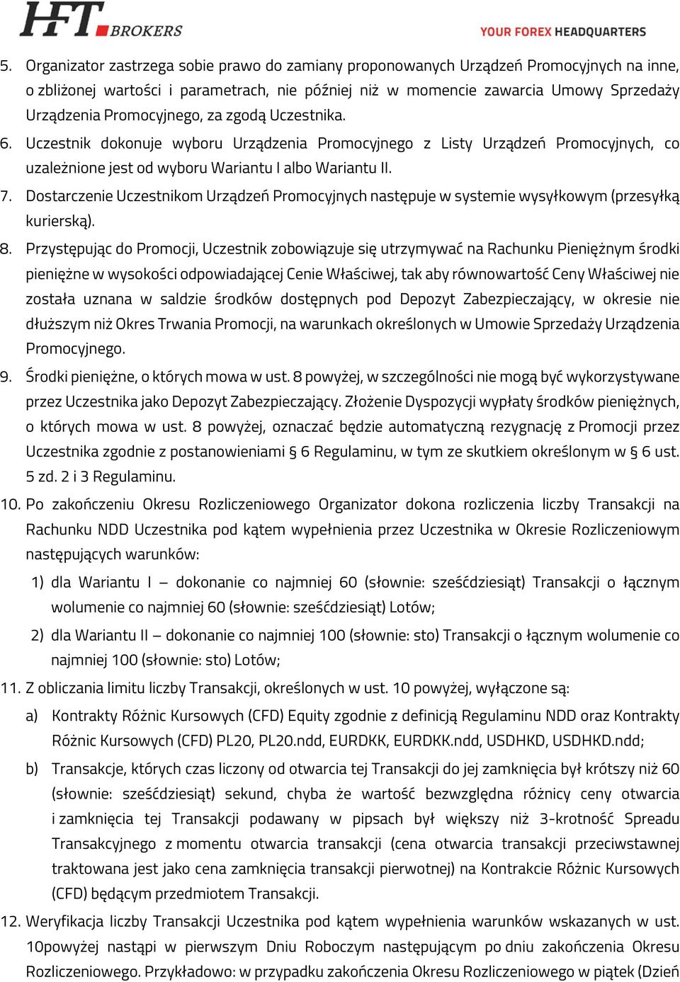 Dostarczenie Uczestnikom Urządzeń Promocyjnych następuje w systemie wysyłkowym (przesyłką kurierską). 8.