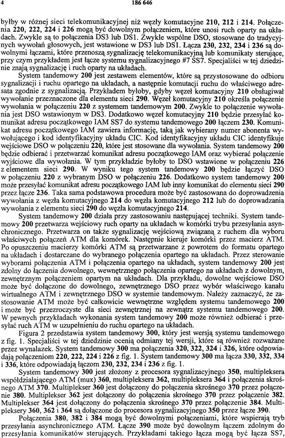 Łącza 230, 232, 234 i 236 są dowolnymi łączami, które przenoszą sygnalizację telekomunikacyjną lub komunikaty sterujące, przy czym przykładem jest łącze systemu sygnalizacyjnego #7 SS7.