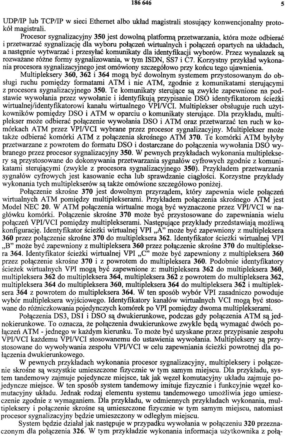 i przesyłać komunikaty dla identyfikacji wyborów. Przez wynalazek są rozważane różne formy sygnalizowania, w tym ISDN, SS7 i C7.