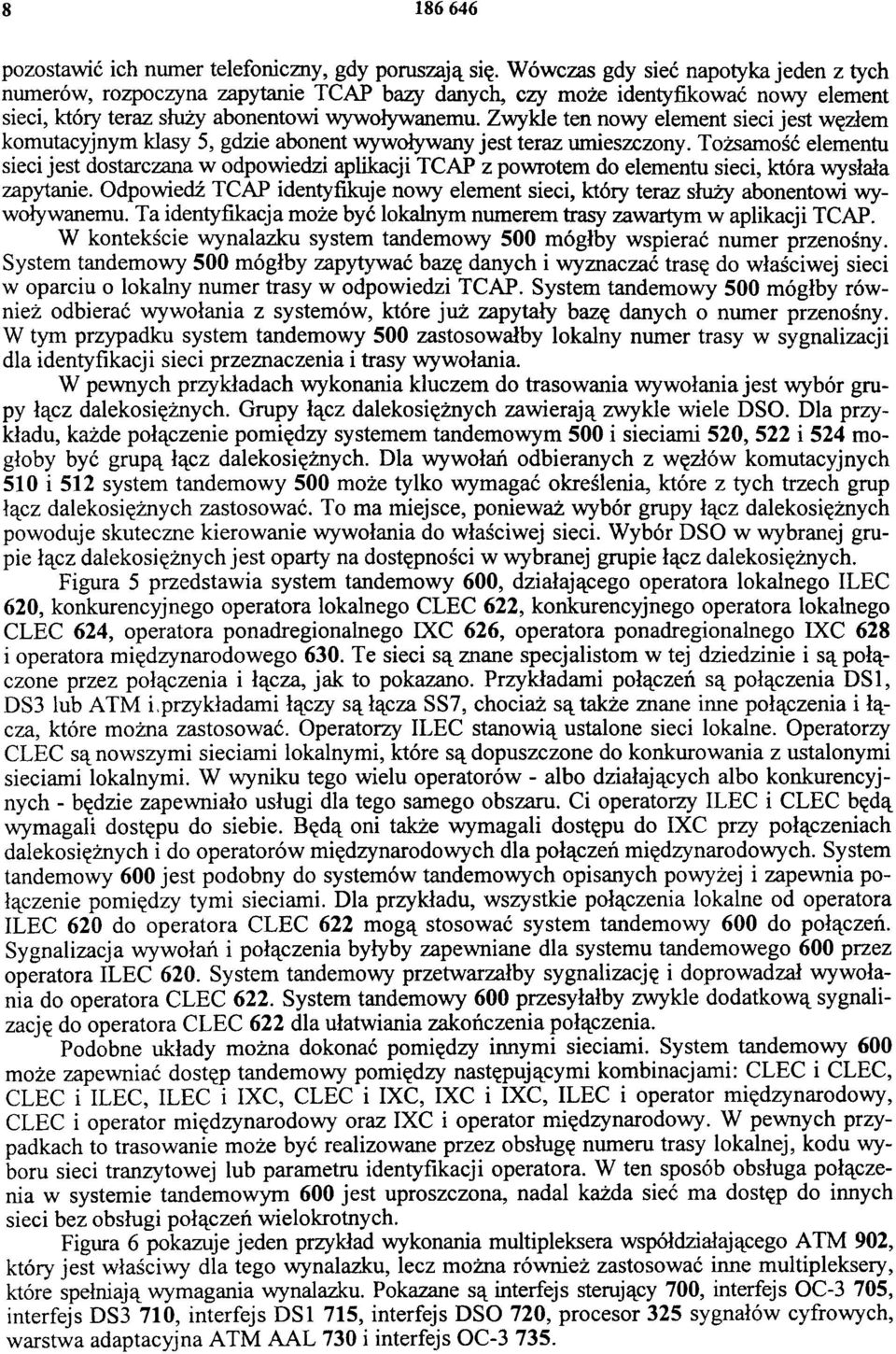 Zwykle ten nowy element sieci jest węzłem komutacyjnym klasy 5, gdzie abonent wywoływany jest teraz umieszczony.