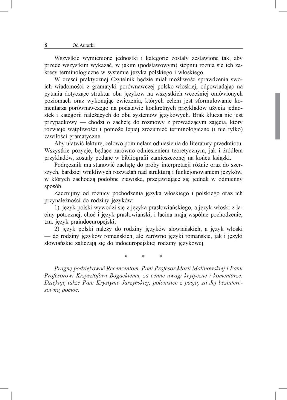 W części praktycznej Czytelnik będzie miał możliwość sprawdzenia swoich wiadomości z gramatyki porównawczej polsko włoskiej, odpowiadając na pytania dotyczące struktur obu języków na wszystkich