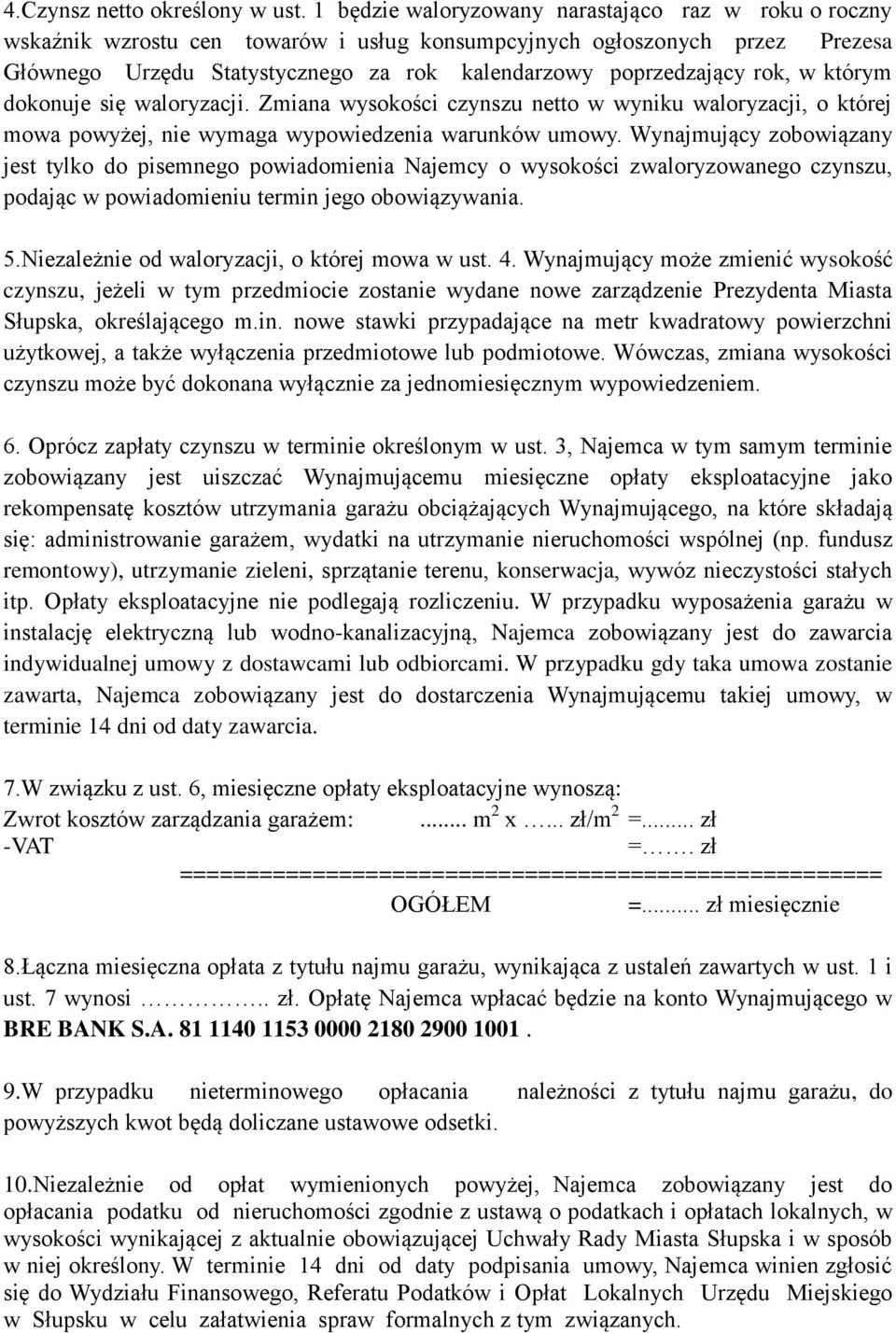 rok, w którym dokonuje się waloryzacji. Zmiana wysokości czynszu netto w wyniku waloryzacji, o której mowa powyżej, nie wymaga wypowiedzenia warunków umowy.