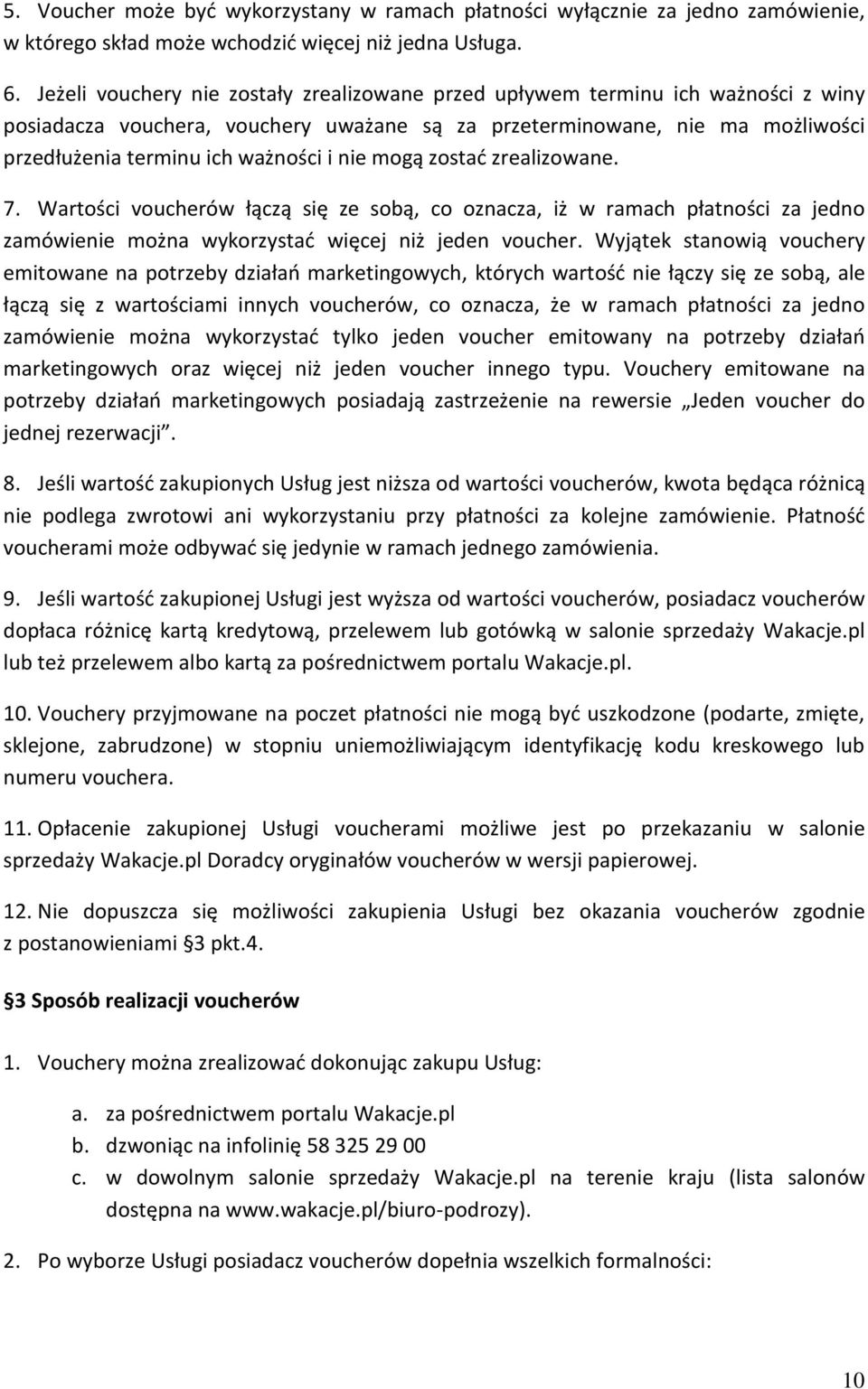 nie mogą zostać zrealizowane. 7. Wartości voucherów łączą się ze sobą, co oznacza, iż w ramach płatności za jedno zamówienie można wykorzystać więcej niż jeden voucher.