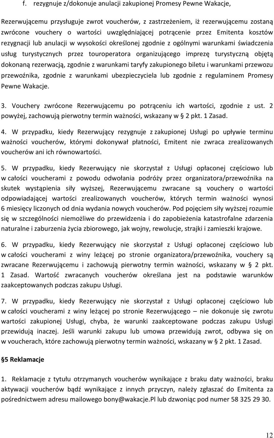 objętą dokonaną rezerwacją, zgodnie z warunkami taryfy zakupionego biletu i warunkami przewozu przewoźnika, zgodnie z warunkami ubezpieczyciela lub zgodnie z regulaminem Promesy Pewne Wakacje. 3.