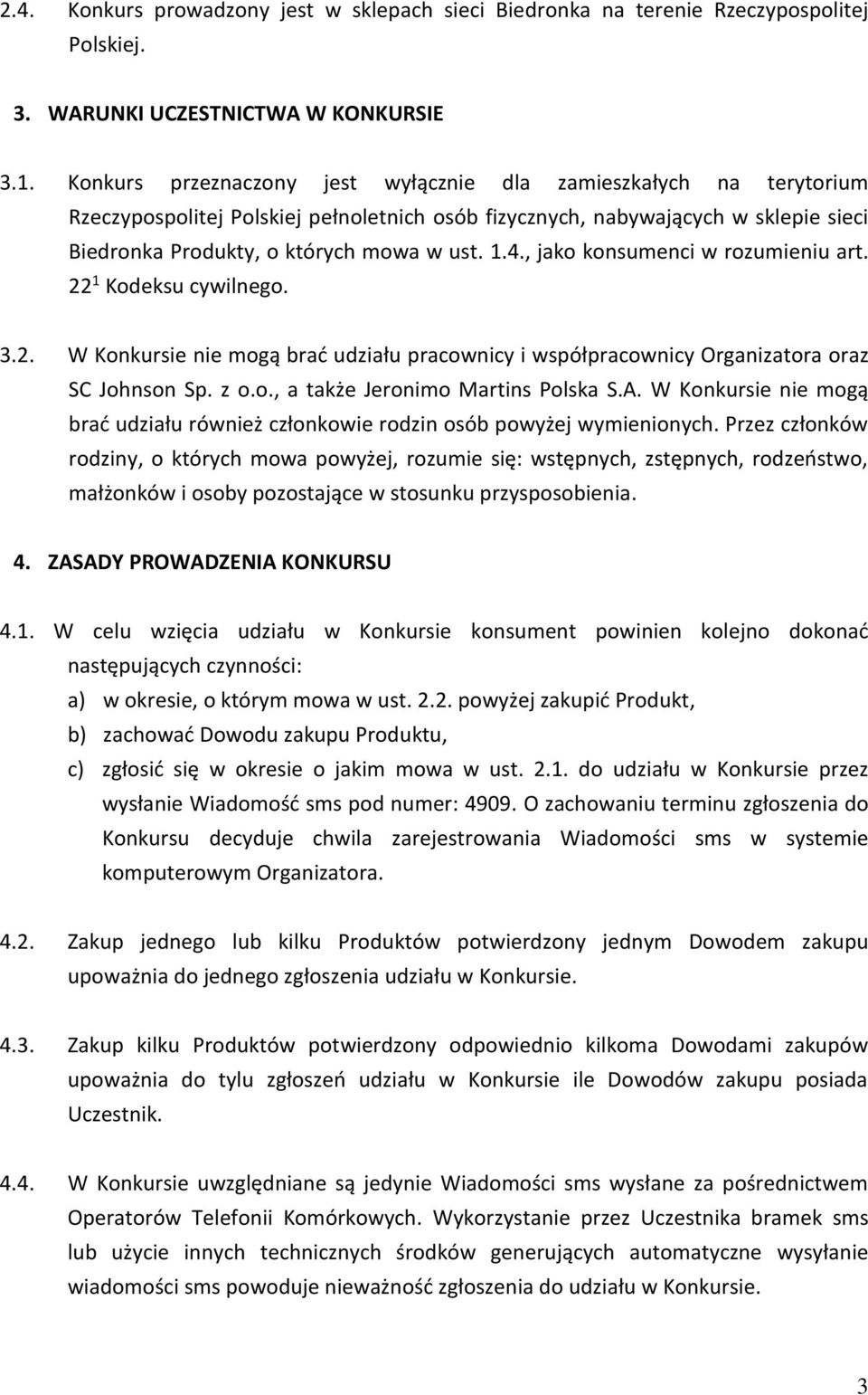 , jako konsumenci w rozumieniu art. 22 1 Kodeksu cywilnego. 3.2. W Konkursie nie mogą brać udziału pracownicy i współpracownicy Organizatora oraz SC Johnson Sp. z o.o., a także Jeronimo Martins Polska S.