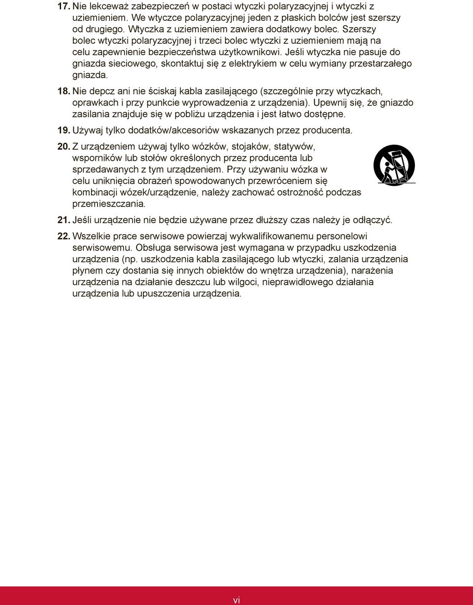 Jeśli wtyczka nie pasuje do gniazda sieciowego, skontaktuj się z elektrykiem w celu wymiany przestarzałego gniazda. 18.