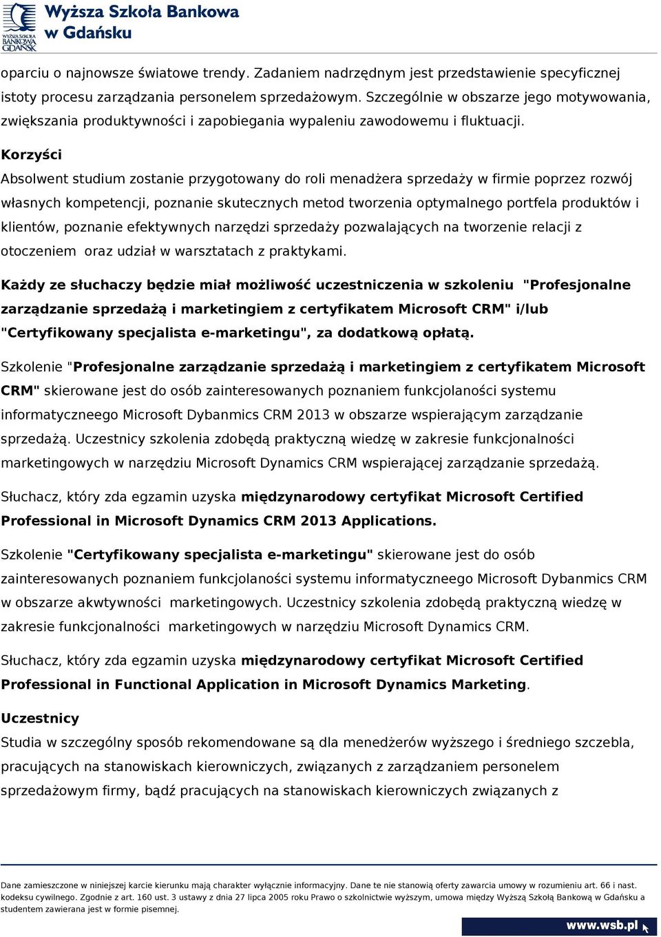 Korzyści Absolwent studium zostanie przygotowany do roli menadżera sprzedaży w firmie poprzez rozwój własnych kompetencji, poznanie skutecznych metod tworzenia optymalnego portfela produktów i