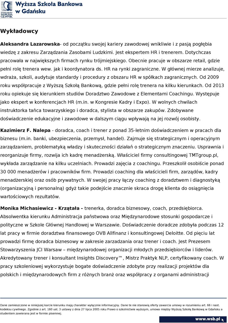 W głównej mierze analizuje, wdraża, szkoli, audytuje standardy i procedury z obszaru HR w spółkach zagranicznych.