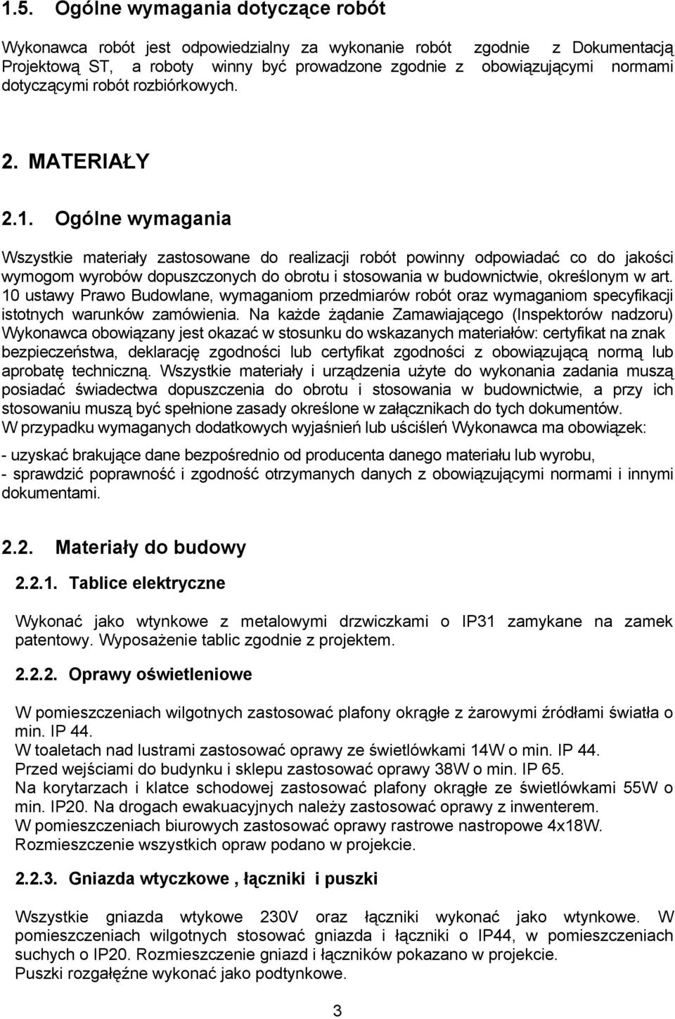 Ogólne wymagania Wszystkie materiały zastosowane do realizacji robót powinny odpowiadać co do jakości wymogom wyrobów dopuszczonych do obrotu i stosowania w budownictwie, określonym w art.