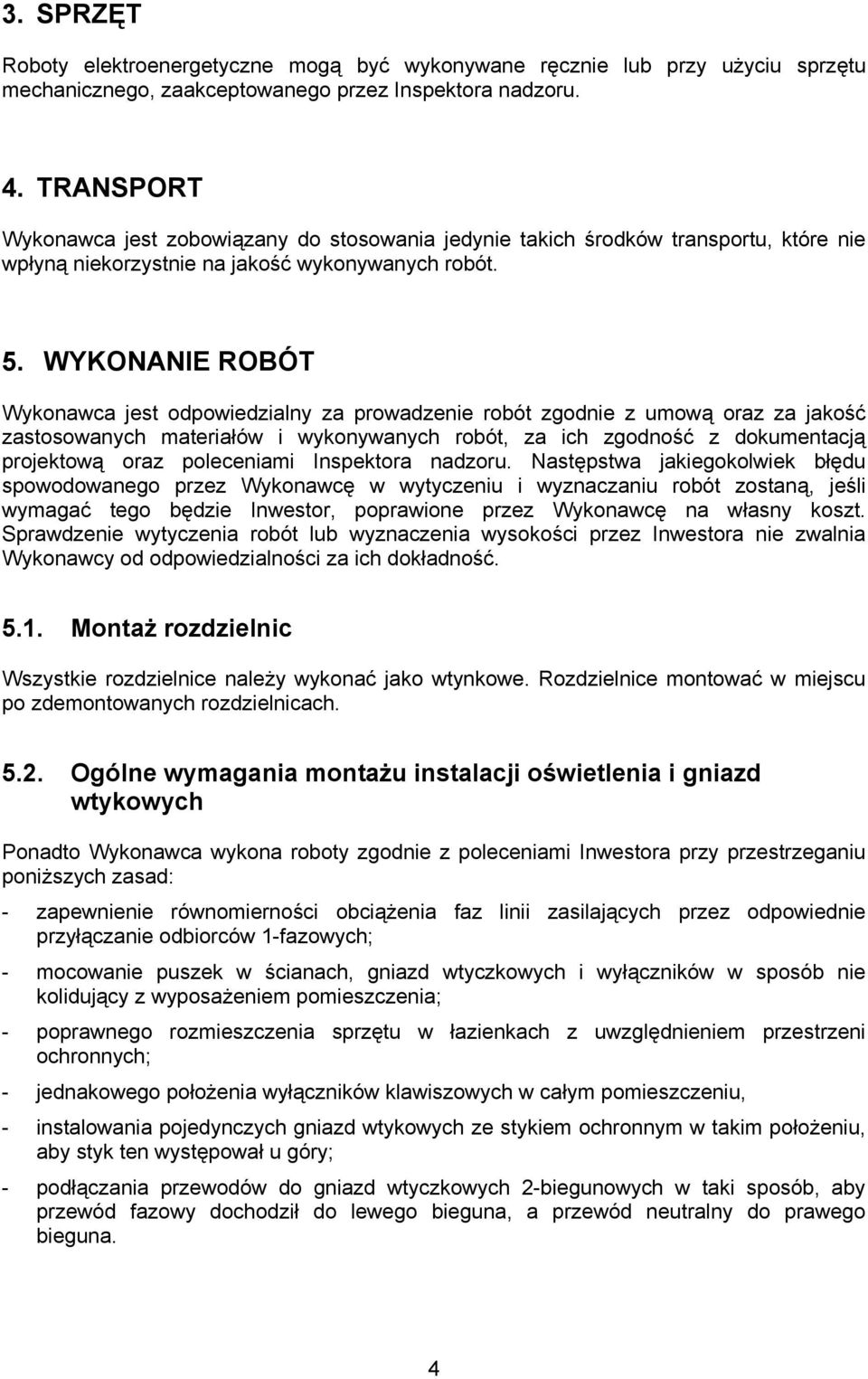 WYKONANIE ROBÓT Wykonawca jest odpowiedzialny za prowadzenie robót zgodnie z umową oraz za jakość zastosowanych materiałów i wykonywanych robót, za ich zgodność z dokumentacją projektową oraz