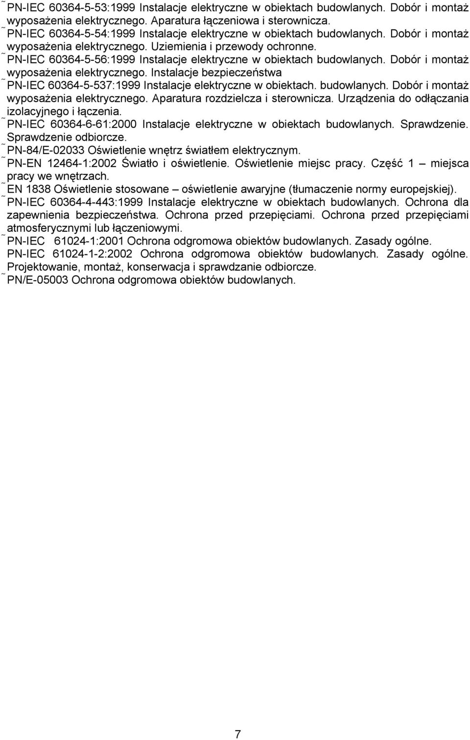 PN-IEC 60364-5-56:1999 Instalacje elektryczne w obiektach budowlanych. Dobór i montaż wyposażenia elektrycznego. Instalacje bezpieczeństwa PN-IEC 60364-5-537:1999 Instalacje elektryczne w obiektach.