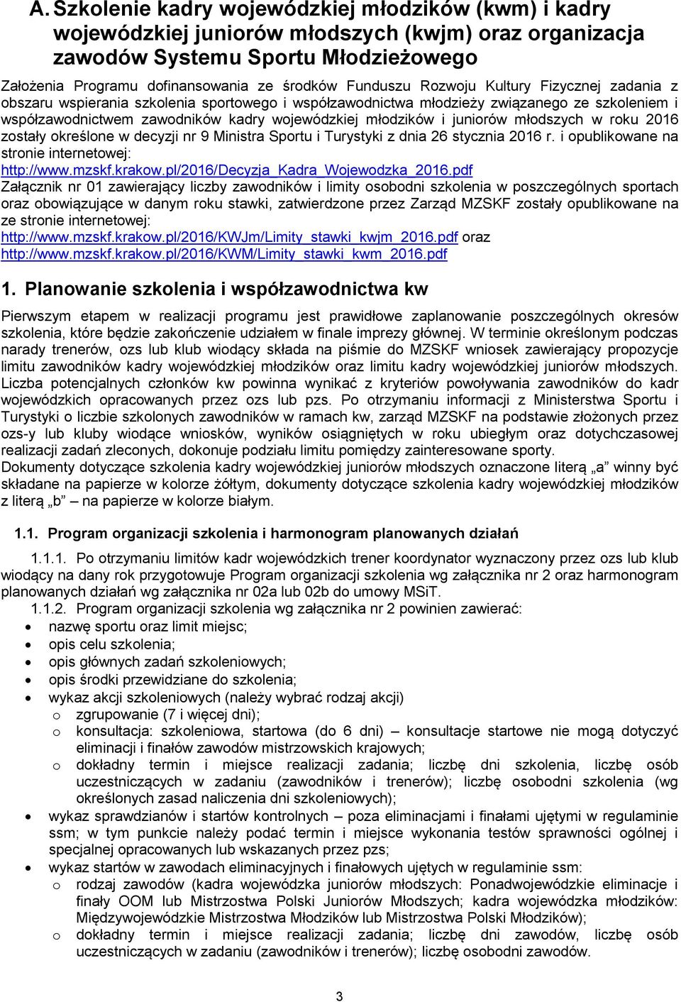 i juniorów młodszych w roku 2016 zostały określone w decyzji nr 9 Ministra Sportu i Turystyki z dnia 26 stycznia 2016 r. i opublikowane na stronie internetowej: http://www.mzskf.krakow.